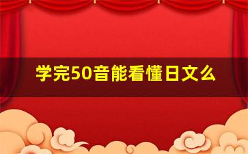 学完50音能看懂日文么