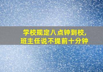 学校规定八点钟到校,班主任说不提前十分钟