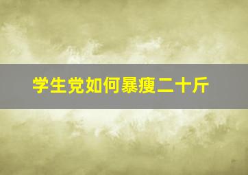 学生党如何暴瘦二十斤