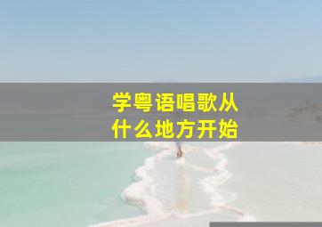 学粤语唱歌从什么地方开始