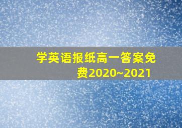 学英语报纸高一答案免费2020~2021