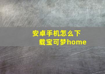 安卓手机怎么下载宝可梦home