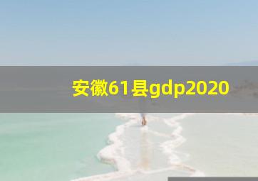 安徽61县gdp2020