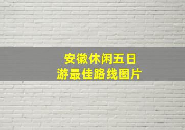 安徽休闲五日游最佳路线图片