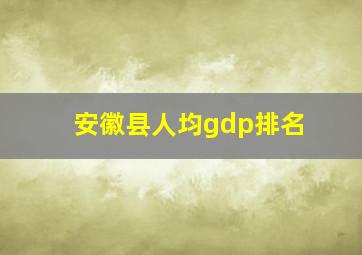 安徽县人均gdp排名