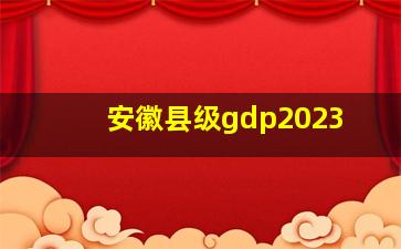 安徽县级gdp2023