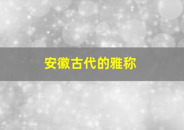 安徽古代的雅称