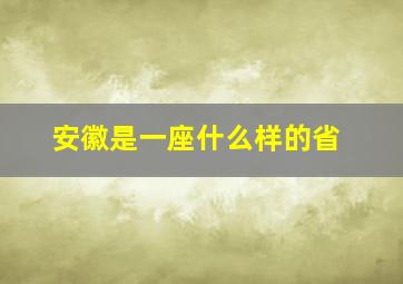 安徽是一座什么样的省