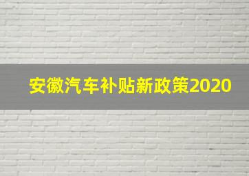 安徽汽车补贴新政策2020