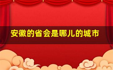 安徽的省会是哪儿的城市