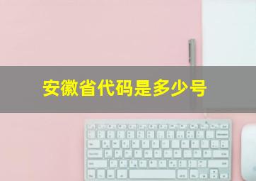 安徽省代码是多少号