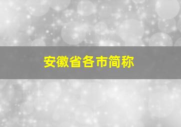 安徽省各市简称