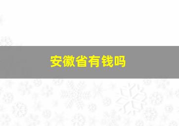 安徽省有钱吗