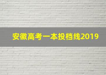 安徽高考一本投档线2019