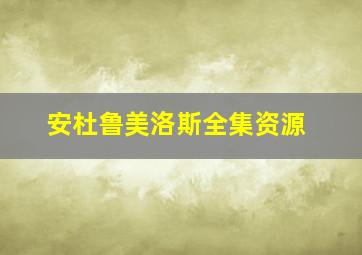 安杜鲁美洛斯全集资源