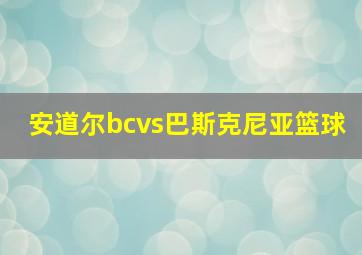 安道尔bcvs巴斯克尼亚篮球