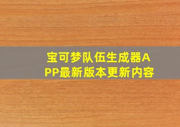 宝可梦队伍生成器APP最新版本更新内容