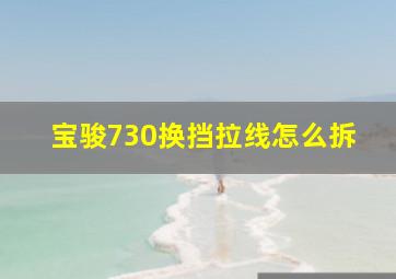 宝骏730换挡拉线怎么拆