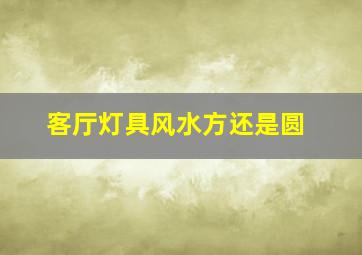 客厅灯具风水方还是圆