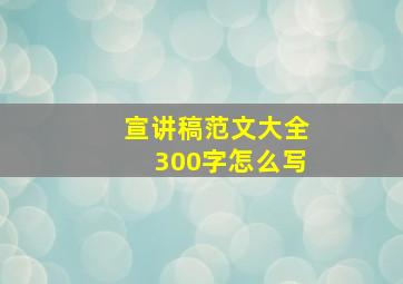 宣讲稿范文大全300字怎么写