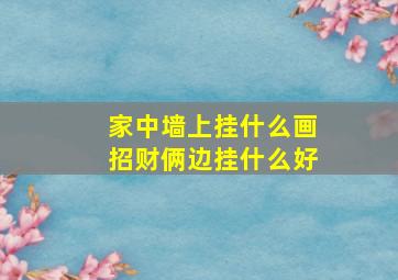 家中墙上挂什么画招财俩边挂什么好