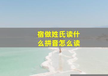 宿做姓氏读什么拼音怎么读