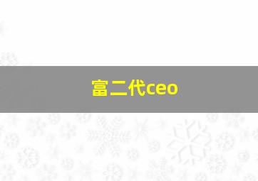 富二代ceo