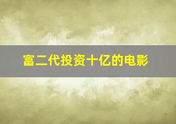 富二代投资十亿的电影