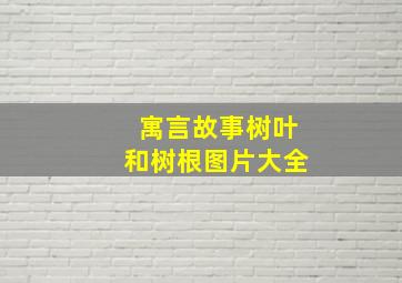 寓言故事树叶和树根图片大全