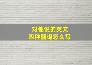 对他说的英文四种翻译怎么写