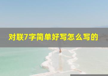 对联7字简单好写怎么写的