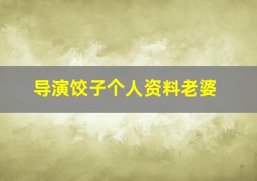 导演饺子个人资料老婆