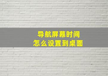 导航屏幕时间怎么设置到桌面