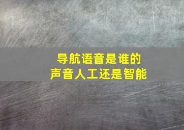 导航语音是谁的声音人工还是智能