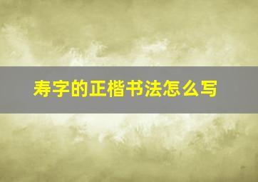 寿字的正楷书法怎么写