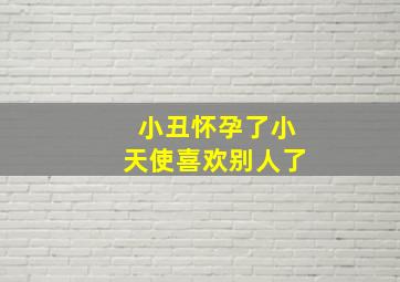 小丑怀孕了小天使喜欢别人了