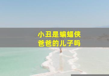 小丑是蝙蝠侠爸爸的儿子吗