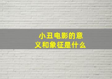 小丑电影的意义和象征是什么