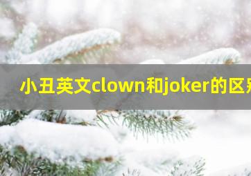 小丑英文clown和joker的区别