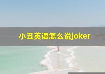 小丑英语怎么说joker