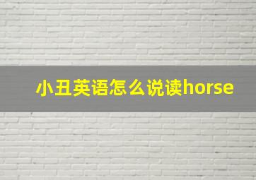 小丑英语怎么说读horse