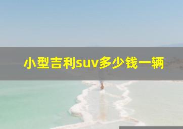 小型吉利suv多少钱一辆