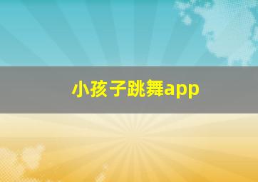 小孩子跳舞app