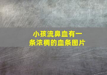 小孩流鼻血有一条浓稠的血条图片