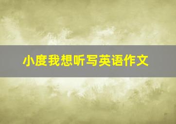 小度我想听写英语作文