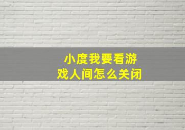 小度我要看游戏人间怎么关闭