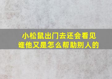 小松鼠出门去还会看见谁他又是怎么帮助别人的