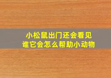 小松鼠出门还会看见谁它会怎么帮助小动物