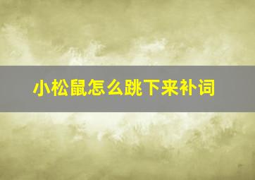 小松鼠怎么跳下来补词