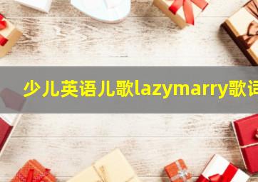 少儿英语儿歌lazymarry歌词